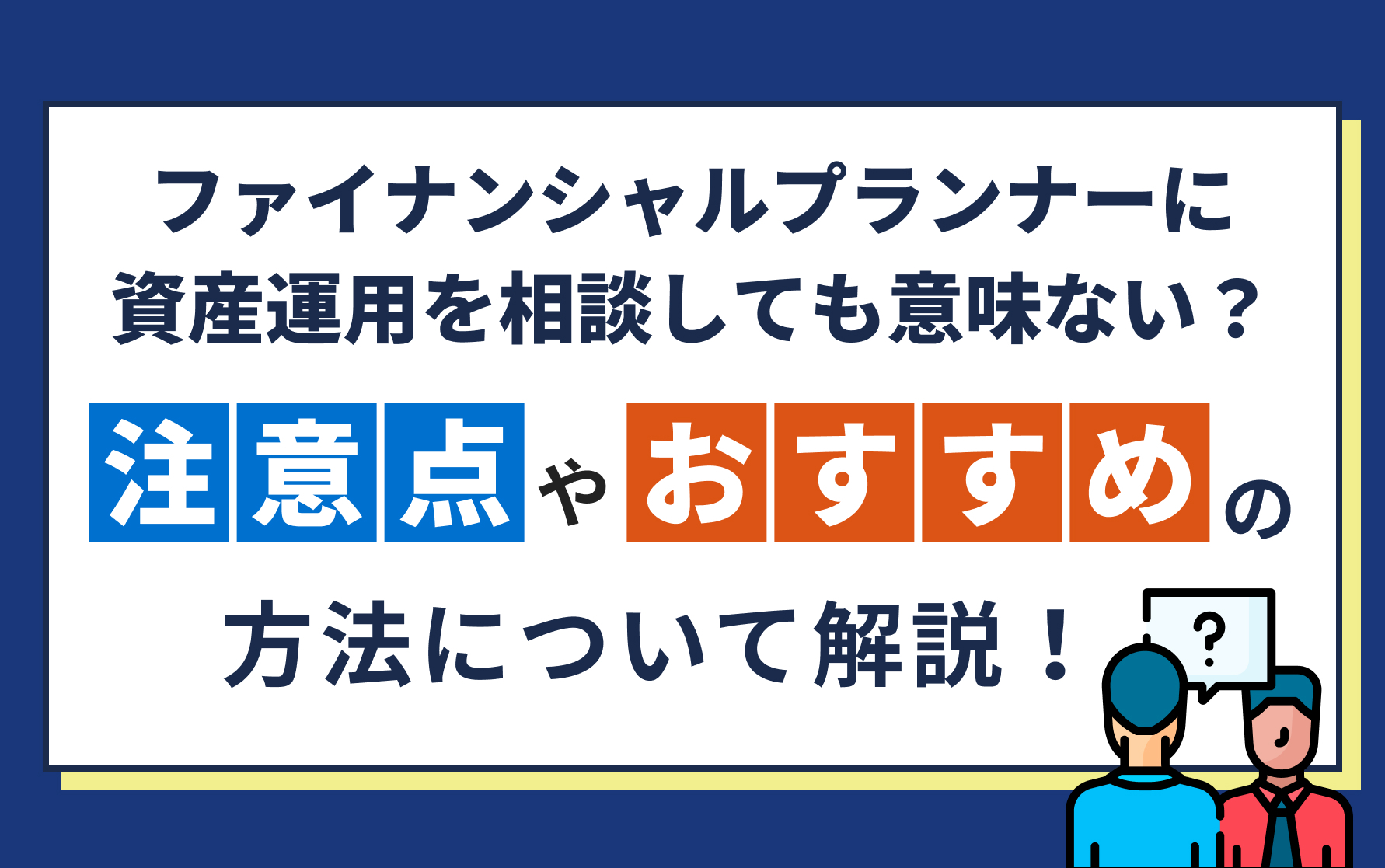 ファイナンシャルプランナーに資産運用を相談しても意味ない？注意点やおすすめの方法について解説！